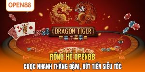 Rồng Hổ OPEN88 - Cược Nhanh Thắng Đậm, Rút Tiền Siêu Tốc