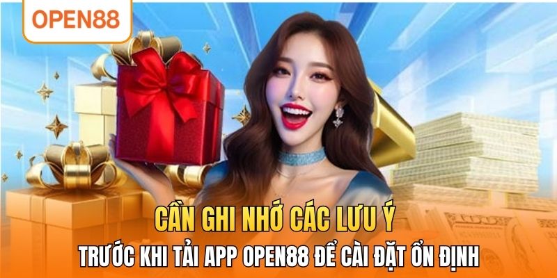 Thành viên cần ghi nhớ các lưu ý trước khi tải app OPEN88 để cài đặt ổn định.